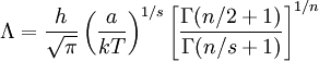 \Lambda=\frac{h}{\sqrt{\pi}}\left(\frac{a}{kT}\right)^{1/s} \left[\frac{\Gamma(n/2+1)}{\Gamma(n/s+1)}\right]^{1/n}