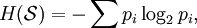 H(\mathcal{S}) = - \sum p_i \log_2 p_i, \,\!