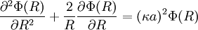 \frac{\part^2 \Phi(R) }{\part R^2} + \frac{2}{R} \frac{\part \Phi(R) }{\part R} = (\kappa a)^2 \Phi(R)