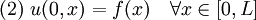 (2) \ u(0,x) = f(x) \quad \forall x \in [0,L] \quad