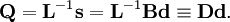 \mathbf{Q} = \mathbf{L}^{-1} \mathbf{s} = \mathbf{L}^{-1} \mathbf{B} \mathbf{d} \equiv \mathbf{D} \mathbf{d}.