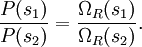 \frac{P(s_1)}{P(s_2)} = \frac{\Omega _ R (s_1)}{\Omega _ R (s_2)}.