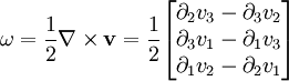\omega=\frac12 \mathbf{\nabla}\times \mathbf{v}=\frac{1}{2}\begin{bmatrix} \partial_2 v_3-\partial_3 v_2\\ \partial_3 v_1-\partial_1 v_3\\ \partial_1 v_2-\partial_2 v_1 \end{bmatrix}