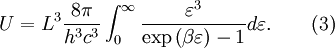 U =L^{3}\frac{8\pi}{h^{3}c^{3}}\int_{0}^{\infty}\frac{\varepsilon^{3}}{\exp\left(\beta\varepsilon\right)-1}d\varepsilon. \qquad \mbox{(3)}