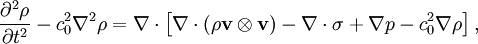 \frac{\partial^2\rho}{\partial t^2}-c^2_0\nabla^2\rho = \nabla\cdot\left[\nabla\cdot(\rho\mathbf{v}\otimes\mathbf{v})-\nabla\cdot\sigma +\nabla p-c^2_0\nabla\rho\right],