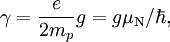 \gamma = \frac{e}{2m_p}g = g \mu_\mathrm{N}/\hbar,