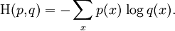 \mathrm{H}(p, q) = -\sum_x p(x)\, \log q(x). \!