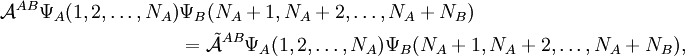 \begin{align} \mathcal{A}^{AB}\Psi_A(1,2,\dots,N_A)&\Psi_B(N_A+1,N_A+2,\dots,N_A+N_B)\\  &= \tilde{\mathcal{A}}^{AB}\Psi_A(1,2,\dots,N_A) \Psi_B(N_A+1,N_A+2,\dots,N_A+N_B), \end{align}