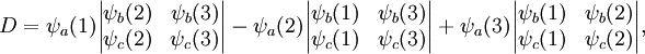 D =  \psi_a(1) \begin{vmatrix} \psi_b(2) & \psi_b(3) \\ \psi_c(2) & \psi_c(3) \\ \end{vmatrix} -\psi_a(2) \begin{vmatrix} \psi_b(1) & \psi_b(3) \\ \psi_c(1) & \psi_c(3) \\ \end{vmatrix} +\psi_a(3) \begin{vmatrix} \psi_b(1) & \psi_b(2) \\ \psi_c(1) & \psi_c(2) \\ \end{vmatrix},