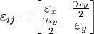 \varepsilon_{ij}=   \left[{\begin{matrix}    {\varepsilon _x } & {\frac {\gamma _{xy}} {2}} \\      {\frac {\gamma _{xy}} {2}} & {\varepsilon _y } \\     \end{matrix}}\right]