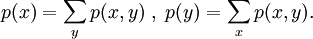 p(x) = \sum_{y} p(x,y)\; , \; p(y) = \sum_{x} p(x,y).