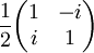 \frac12 \begin{pmatrix} 1 & -i \\ i & 1 \end{pmatrix}