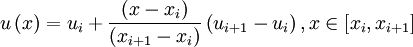 u \left( x \right) = u_{i} +   \frac{\left( x - x_{i} \right) }{ \left( x_{i+1} - x_{i} \right)}   \left( u_{i+1} - u_{i}  \right) , x \in \left[ x_{i}, x_{i+1}  \right]