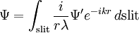 \Psi = \int_{\mathrm{slit}} \frac{i}{r\lambda} \Psi^\prime e^{-ikr}\,d\mathrm{slit}