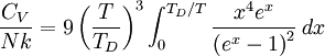 \frac{C_V}{Nk} = 9 \left({T\over T_D}\right)^3\int_0^{T_D/T} {x^4 e^x\over\left(e^x-1\right)^2}\, dx