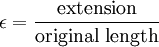 \epsilon = \frac{\text{extension}}{\text{original length}}