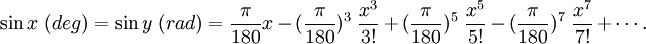 \sin x\ (deg) = \sin y\ (rad) = \frac{\pi}{180} x - (\frac{\pi}{180})^3\ \frac{x^3}{3!} + (\frac{\pi}{180})^5\ \frac{x^5}{5!} - (\frac{\pi}{180})^7\ \frac{x^7}{7!} + \cdots .