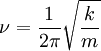 \nu = {1 \over 2 \pi} \sqrt{k \over m}