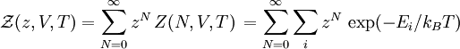 \mathcal{Z}(z,  V, T) =  \sum_{N=0}^{\infty} z^N \, Z(N, V, T) \,  =\sum_{N=0}^{\infty} \sum_i z^N \, \exp(-E_i/ k_B T) \,