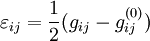 \varepsilon_{ij} = {1 \over 2}({g_{ij}-g_{ij}^{(0)}})