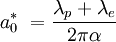 \ a_0^* \ = \frac{\lambda_p + \lambda_e}{2\pi\alpha}