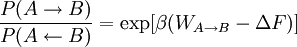 \frac{P(A \rightarrow B)} {P( A \leftarrow B)} = \exp [ \beta ( W_{A \rightarrow B} - \Delta F )]