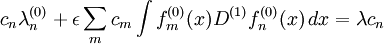 c_n\lambda^{(0)}_n + \epsilon \sum_m c_m  \int f^{(0)}_m(x) D^{(1)} f^{(0)}_n(x)\,dx = \lambda c_n