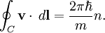 \oint_{C} \mathbf{v}\cdot\,d\mathbf{l} = \frac{2\pi\hbar}{m}n.