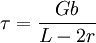 \tau = \frac{Gb}{L-2r} \,\!