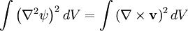 \int\left(\nabla^2\psi\right)^2dV = \int\left(\nabla\times \mathbf{ v}\right)^2dV