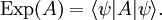 \operatorname{Exp}(A) = \langle \psi | A | \psi \rangle.