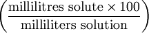 \left ( \frac{\mathrm{millilitres\ solute} \times 100}{\mathrm{milliliters\ solution}} \right )