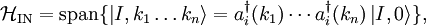 \mathcal H_\mathrm{IN} = \operatorname{span}\{ \left| I, k_1\ldots k_n \right\rangle = a_i^\dagger (k_1)\cdots a_i^\dagger (k_n)\left| I, 0\right\rangle\},