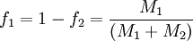 f_1 = 1 - f_2 =  \frac{M_1}{(M_1 + M_2)} \,