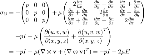 \begin{align}  \sigma_{ij} &=  -\begin{pmatrix} p&0&0\\ 0&p&0\\ 0&0&p \end{pmatrix} +   \mu \begin{pmatrix} 2 \frac{\partial u}{\partial x} & \frac{\partial u}{\partial y} + \frac{\partial v}{\partial x} & \frac{\partial u}{\partial z} + \frac{\partial w}{\partial x} \\ \frac{\partial v}{\partial x} + \frac{\partial u}{\partial y} & 2 \frac{\partial v}{\partial y} & \frac{\partial v}{\partial z} + \frac{\partial w}{\partial y} \\ \frac{\partial w}{\partial x} + \frac{\partial u}{\partial z} & \frac{\partial w}{\partial y} + \frac{\partial v}{\partial z} & 2\frac{\partial w}{\partial z} \end{pmatrix} \\  &= -p I +  \mu\left(\frac{\partial(u, v, w)}{\partial(x, y, z)} + \frac{\partial(u, v, w)}{\partial(x, y, z)}^T\right) \\  &= -p I + \mu (\nabla \otimes \mathbf{v} + (\nabla \otimes \mathbf{v})^T) = -p I + 2 \mu E\\  \end{align}