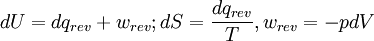 dU = dq_{rev} + w_{rev} ; dS = \frac{dq_{rev}}{T}, w_{rev} = -pdV \,\!