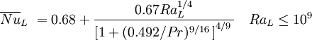 \overline{Nu}_L \ = 0.68 + \frac{0.67Ra_L^{1/4}}{\left[1 + (0.492/Pr)^{9/16} \, \right]^{4/9} \,} \quad Ra_L \le 10^9