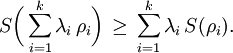 S\bigg(\sum_{i=1}^k \lambda_i \, \rho_i \bigg) \,\geq\, \sum_{i=1}^k \lambda_i \, S(\rho_i).