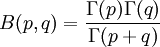 B(p,q) = \frac{\Gamma(p)\Gamma(q)}{\Gamma(p+q)}