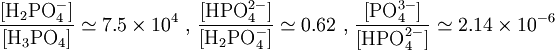 \frac{[\mbox{H}_2\mbox{PO}_4^-]}{[\mbox{H}_3\mbox{PO}_4]}\simeq 7.5\times10^4 \mbox{ , }\frac{[\mbox{HPO}_4^{2-}]}{[\mbox{H}_2\mbox{PO}_4^-]}\simeq 0.62 \mbox{ , } \frac{[\mbox{PO}_4^{3-}]}{[\mbox{HPO}_4^{2-}]}\simeq 2.14\times10^{-6}