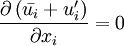 \frac{\partial \left( \bar{u_i} + u_i^\prime \right)}{\partial x_i} = 0