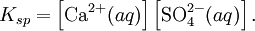 K_{sp} = \left[\mbox{Ca}^{2+}(aq)\right]\left[\mbox{SO}_4^{2-}(aq)\right].\,