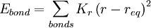 E_{bond} = \sum_{bonds} K_r \left ( r - r_{eq} \right )^2