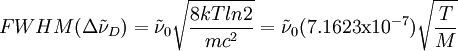 FWHM (\Delta\tilde{\nu}_{D}) = \tilde{\nu}_{0} \sqrt{\frac{8kTln2}{mc^{2}}} = \tilde{\nu}_{0} (7.1623\mbox{x}10^{-7}) \sqrt{\frac{T}{M}}