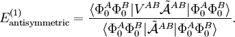 E^{(1)}_\mathrm{antisymmetric} = \frac{ \langle \Phi_0^A \Phi_0^B| V^{AB}\tilde{\mathcal{A}}^{AB}| \Phi_0^A \Phi_0^B \rangle} { \langle \Phi_0^A \Phi_0^B| \tilde{\mathcal{A}}^{AB}| \Phi_0^A \Phi_0^B \rangle} .