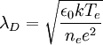 \lambda_D = \sqrt{\frac{\epsilon_0 k T_e}{n_e e^2}}