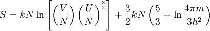 S = k N \ln \left[ \left(\frac VN\right)  \left(\frac UN \right)^{\frac 32}\right]+ {\frac 32}kN\left( {\frac 53}+ \ln\frac{4\pi m}{3h^2}\right)