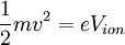 \frac{1}{2} mv^2 = eV_{ion}