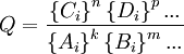 Q = \frac{\left\{C_i\right\}^n \left\{D_i\right\}^p ...}{\left\{A_i\right\}^k \left\{B_i\right\}^m ...}