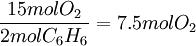 \frac{15 mol O_2}{2 mol C_6H_6}=7.5 mol O_2